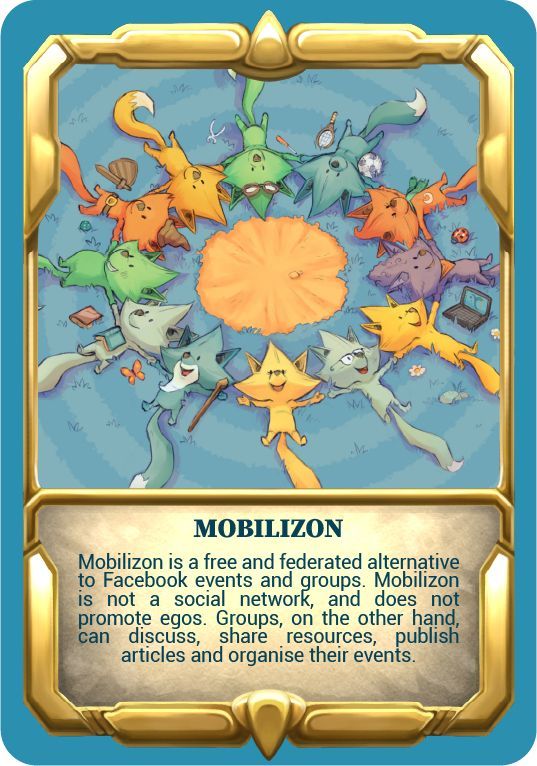Mobilizon è un'alternativa gratuita e federata agli eventi e ai gruppi di Facebook. Mobilizon non è una rete sociale e non promuove il proprio ego. I gruppi, invece, possono discutere, condividere risorse, pubblicare articoli e organizzare i loro eventi.